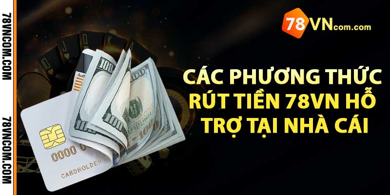 Các phương thức rút tiền 78vn hỗ trợ tại nhà cái