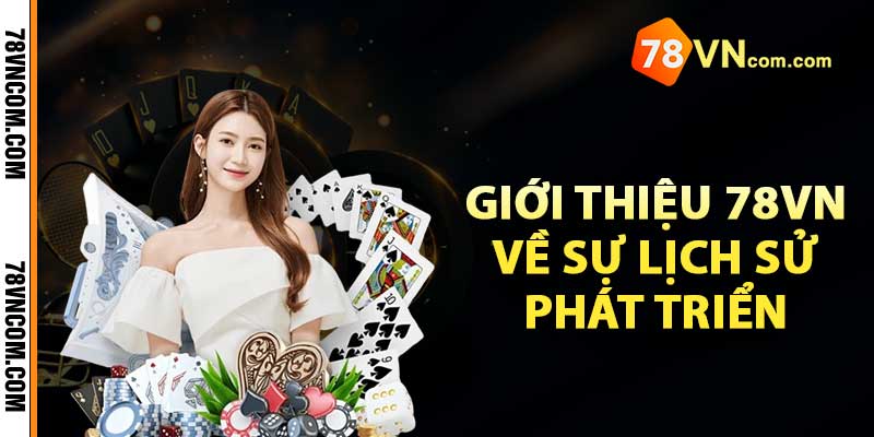 Giới thiệu 78vn về sự lịch sử phát triển