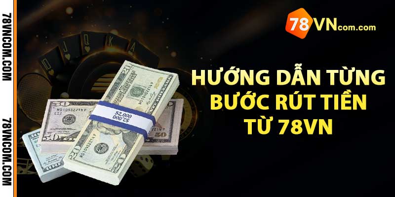 Hướng dẫn từng bước rút tiền từ 78vn