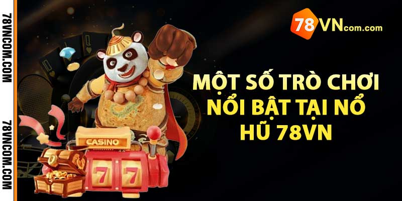 Một số trò chơi nổi bật tại Nổ Hũ 78Vn