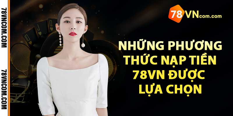 Những phương thức nạp tiền 78VN được lựa chọn