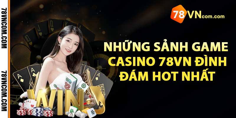 Những sảnh game casino 78VN đình đám hot nhất