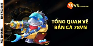 Tổng quan về bắn cá 78vn