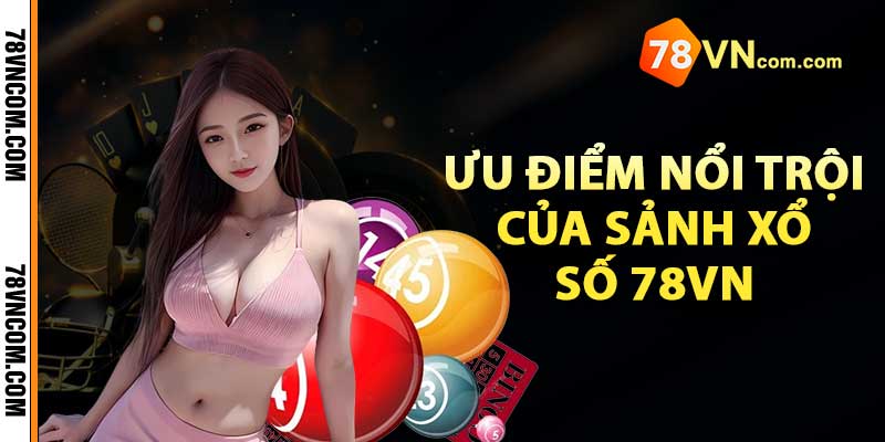 Ưu điểm nổi trội của sảnh xổ số 78vn