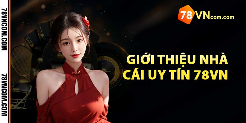 Tổng quan về nhà cái uy tín 78vn